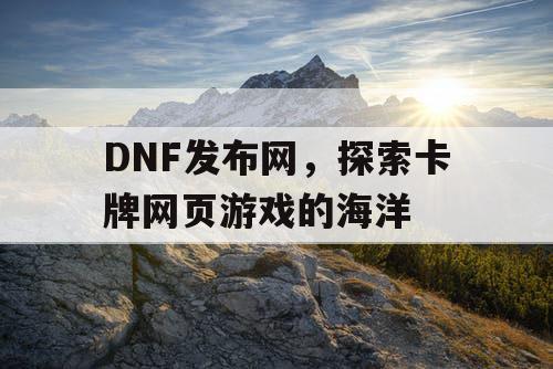 DNF发布网，探索卡牌网页游戏的海洋