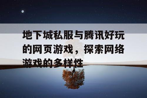 地下城私服与腾讯好玩的网页游戏，探索网络游戏的多样性