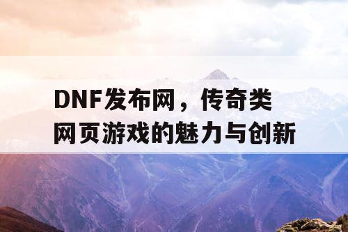 DNF发布网，传奇类网页游戏的魅力与创新