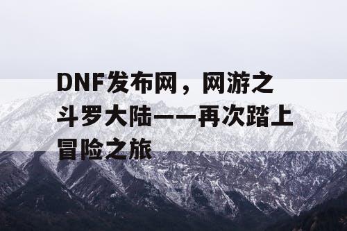 DNF发布网，网游之斗罗大陆——再次踏上冒险之旅