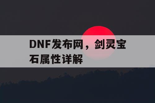 DNF发布网，剑灵宝石属性详解