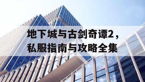 地下城与古剑奇谭2，私服指南与攻略全集