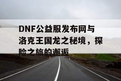 DNF公益服发布网与洛克王国龙之秘境，探险之旅的邂逅