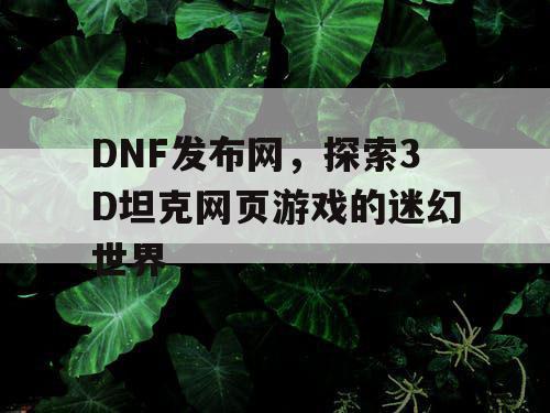 DNF发布网，探索3D坦克网页游戏的迷幻世界